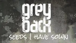 Greyback - Seeds I Have Sown (Lyric Video)