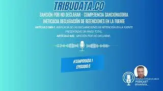 T1E6 - Sanci&oacute;n por No Declarar - Competencia Sancionatoria - Ineficacia Declaraci&oacute;n Retefuente