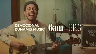 6 AM | DEVOCIONAL COM DUNAMIS MUSIC (EP. 03) - ft. Matheus Gonçalves