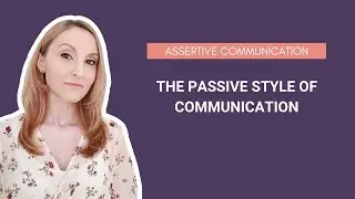 The Passive Style of Communication Explained | Assertive Communication Basics | PSYCHOLOGY CORNER