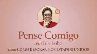 Ep.011 - Pense Comigo com Bia Lobo - COMO É MORAR NOS ESTADOS UNIDOS