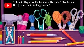 How to Organize Embroidery Threads & Tools in a Box | Perfect Best Hack for Beginners | DIY Tutorial