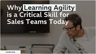 Why Learning Agility is a Critical Skill for Sales Teams Today
