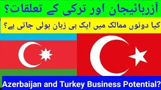 Azerbaijan and Turkey Relations and Business Potential in Azerbaijan +994702669169