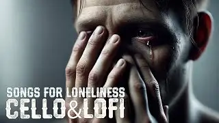 Emotional Cello & Lo-fi Beats for Loneliness | Sad, Deep Instrumentals to Reflect & Heal