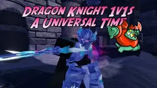 Dragon Knight REWORK 1v1s (A Universal Time)