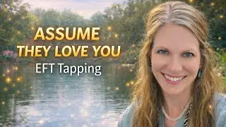 EFT Tapping | Assume They Love You | Manifest Love Through Self-Concept & Nervous System Healing
