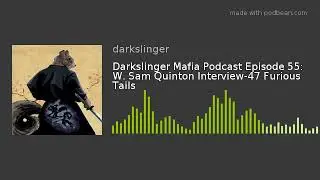 Darkslinger Mafia Podcast Episode 55: W. Sam Quinton Interview-47 Furious Tails