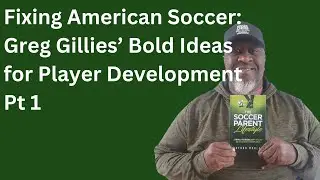 Fixing American Soccer: Greg Gillies&rsquo; Bold Ideas for Player Development - pt 1