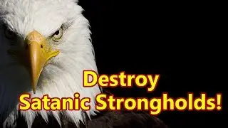 Destroy Satanic Strongholds
