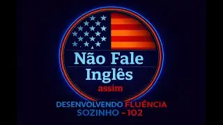 DESENVOLVENDO FLUÊNCIA SOZINHO - 102