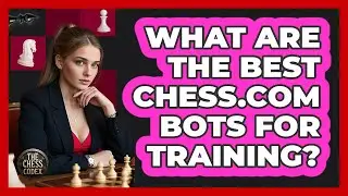 What Are The Best Chess.com Bots For Training? - The Chess Codex