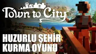 HUZURLU ŞEHİR KURMA OYUNU | Town to City [T&uuml;rk&ccedil;e İlk Bakış]