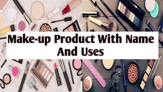 Makeup Product With Name & Uses| Makeup Product For Beginners|| Makeup Product & Uses