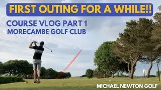 First Course Outing For A While! Course Vlog Pt1 At Morecambe Golf Club
