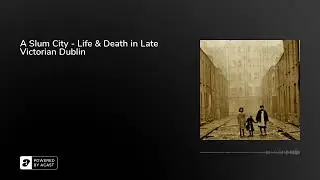 A Slum City - Life & Death in Late Victorian Dublin