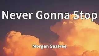 Morgan Seatree - Never Gonna Stop (Lyrics)