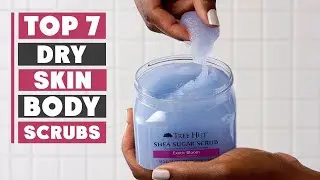 7 Best Body Scrubs for Dry Skin You Need to Try Today