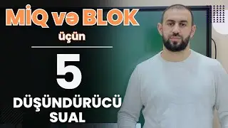 MİQ və BLOK üçün 5 düşündürüncü sual | ÖZÜNÜ YOXLA