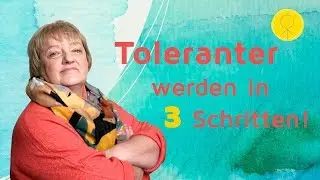 Toleranter werden in 3 Schritten!
