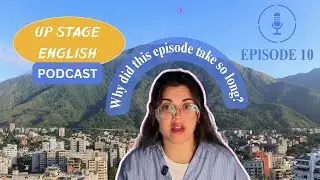 Up stage english PODCAST | EPISODE 10: Why did this episode take so long?