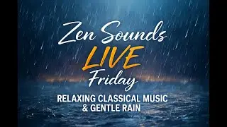 Zen Sounds LIVE &ndash; Friday | Relaxing Classical Music & Gentle Rain for Focus, Work & Calm