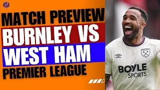 PREVIEW: A MUST WIN GAME! | Burnley V West Ham | Premier League