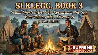 Si Klegg, Book 3, Si and Shorty Meet Mr. Rosenbaum, the Spy, Who Relates His Advent - Full Audiobook