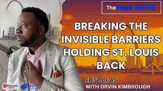 Breaking the Invisible Barriers Holding St. Louis Back | Next Move Podcast Ep 45 | Orvin Kimbrough