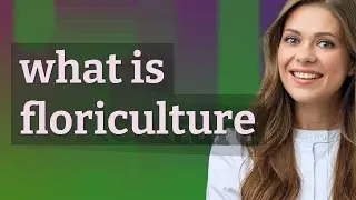 Floriculture | meaning of Floriculture