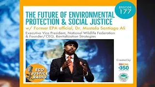 Future of Environmental Justice with Dr. Mustafa Santiago Ali, Former EPA - EcoJustice Radio