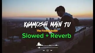 Khamoshi Main Tu - Slowed Reverb | Lofi Track | Geet Vibes