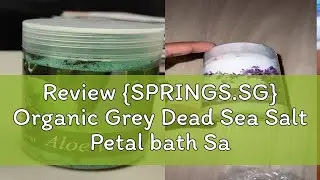 Review {SPRINGS.SG} Organic Grey Dead Sea Salt Petal bath Salt foot salt Mineral Bath Salts Body sc