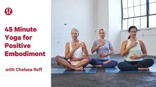 45 Minute Yoga for Positive Embodiment with Chelsea Roff | lululemon