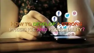 How to develop a strong presence and personality