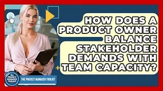 How Does A Product Owner Balance Stakeholder Demands With Team Capacity?