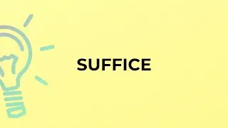What is the meaning of the word SUFFICE?