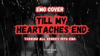 Till My Heartaches End (Emo Cover) - Turning All Genres Into Emo