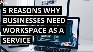 5 Reasons Why Businesses Need Workspace-as-a-Service