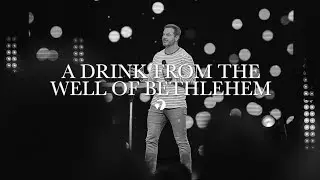 A Drink From the Well of Bethlehem