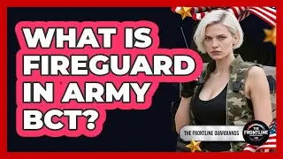 What Is Fireguard In Army BCT? - The Frontline Guardians
