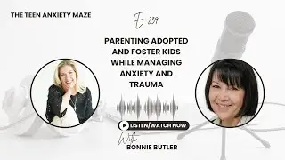 E 239 Parenting Adopted and Foster Kids While Managing Anxiety and Trauma