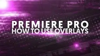 How To: Use Overlays in Premiere Pro