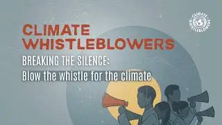 Climate Whistleblowers - Breaking the silence: blow the whistle for the climate