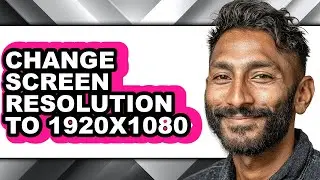 How to Change Screen Resolution to 1920x1080 - Full Guide