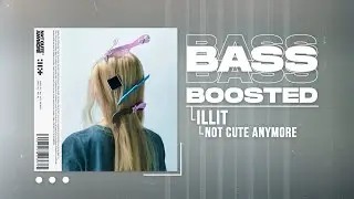 ILLIT (아일릿) - NOT CUTE ANYMORE [BASS BOOSTED]
