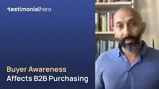 How&nbsp;Buyer Awareness&nbsp;Affects B2B Purchasing Decisions - Harsha Kalapala