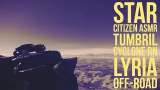 STAR CITIZEN ASMR   Tumbril Cyclone RN on Lyria