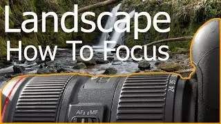 How To Focus: Set Up Your Camera For LANDSCAPE PHOTOGRAPHY