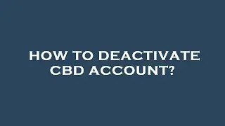 How to deactivate cbd account?